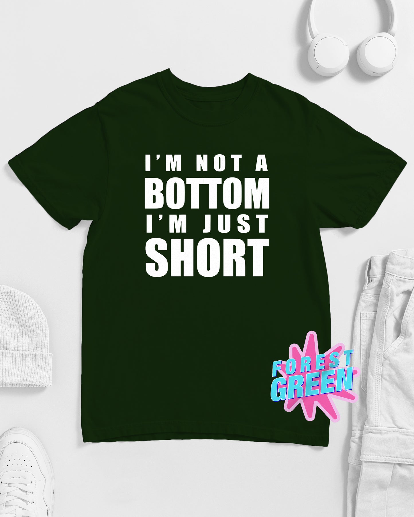 I'M NOT A BOTTOM, I'M JUST SHORT slogan on green - tee