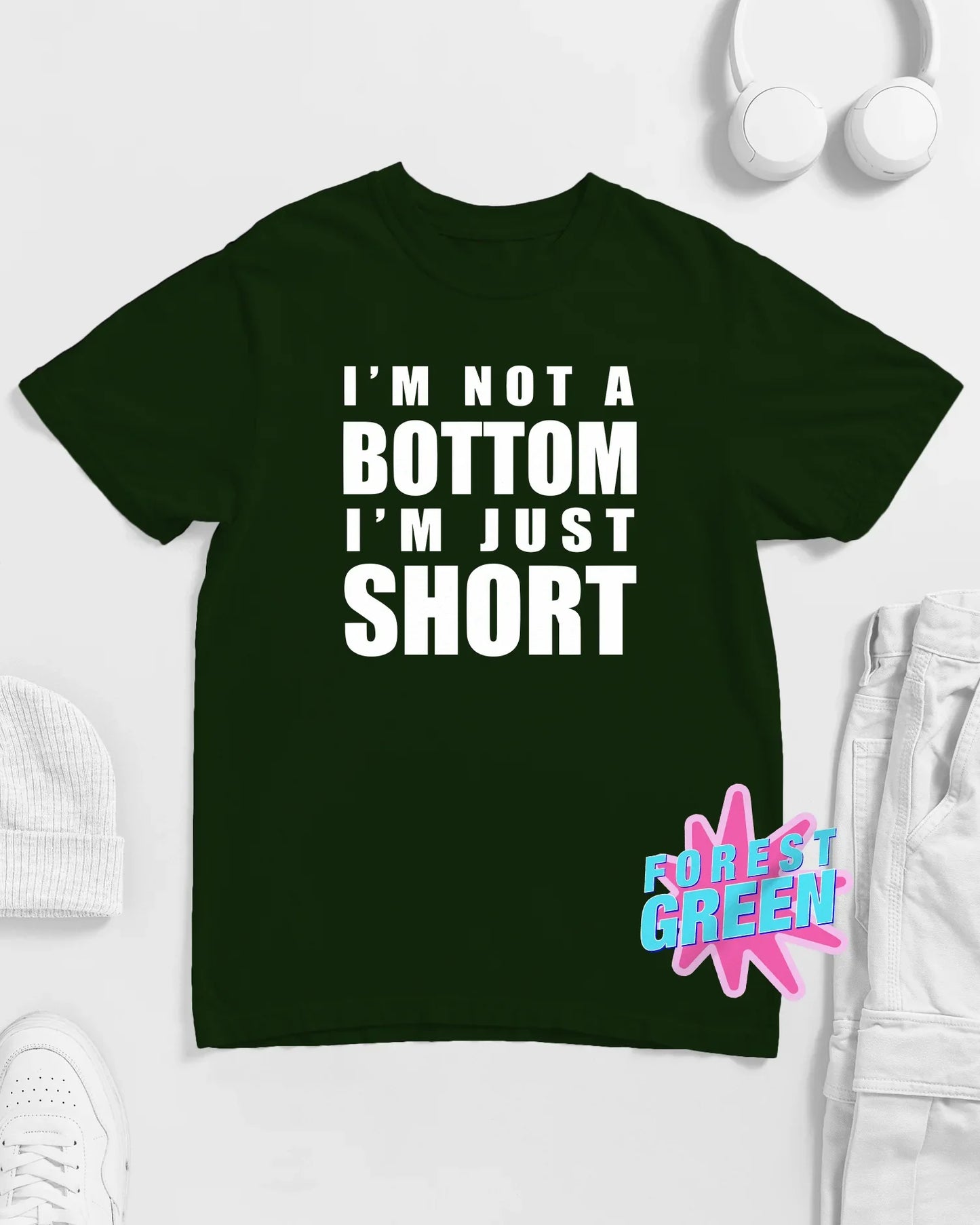 I'M NOT A BOTTOM, I'M JUST SHORT slogan on green - tee