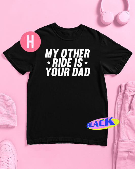 MY OTHER RIDE IS YOUR DAD slogan on black - tee
