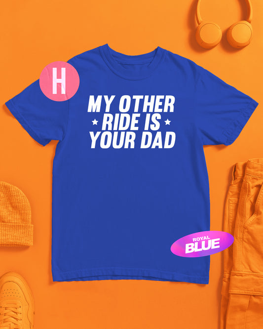 MY OTHER RIDE IS YOUR DAD slogan on blue - tee