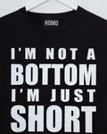 I'm not a bottom i'm just short, white on black - tee - HOMOLONDON