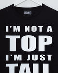 I'm not a top i'm just tall, white on black - tee - HOMOLONDON