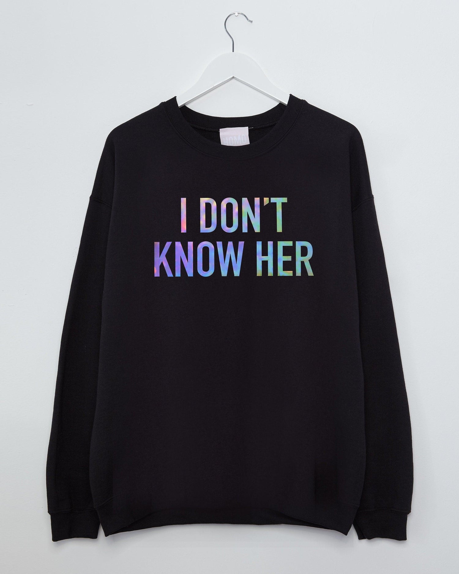 I Don't Know Her Sweatshirt - Hologram on Black - HOMOLONDON
