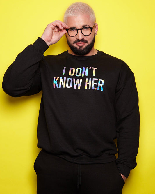 I Don't Know Her Sweatshirt - Hologram on Black